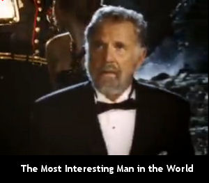 Click to see video
@ Youtube.com of the
Most Interesting
Man in the World!