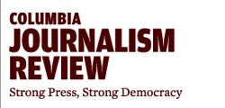 "Columbia Journalism Reviews mission is to encourage and stimulate excellence in journalism in the service of a free society. It is both a watchdog and a friend of the press in all its forms..."