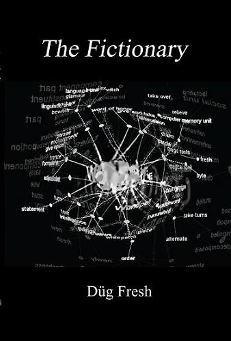 The Fictionary: A vocabulous flexicon of jocu-molecular jingo and colloquialiscious flapinations in the key of G, again! by Dg Fresh Copyright 2013