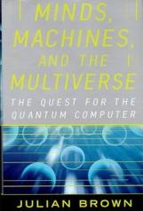 Minds, Machines, and the Multiverse: The Quest for the Quantum Computer by Julian Brown. Click here to purchase on Amazon.