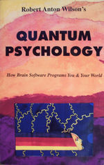 Quantum Psychology: How Brain Software Programs You and Your World by Robert Anton Wilson. Click here to purchase on Amazon.