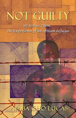 NOT GUILTY. We versus them, the experience of an African refugee. By Ayaba Cho Lucas.
